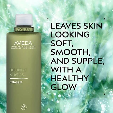 Image 2 - The image features an olive green Aveda Botanical Kinetics exfoliant bottle with a white cap on the left, which has text reading AVEDA, THE ART AND SCIENCE OF PURE FLOWER AND PLANT ESSENCES, botanical kinetics, exfoliant, and a plant icon, set against a blurred green and blue shimmering background, with additional large black text on the right stating LEAVES SKIN LOOKING SOFT, SMOOTH, AND SUPPLE, WITH A HEALTHY GLOW. Image 3 - Three olive green Aveda Botanical Kinetics product bottles are displayed against a soft green, sparkly background, detailing a skincare routine with the steps HOW TO USE, 01 CLEANSE Botanical Kinetics Purifying Gel Cleanser, 02 TREAT Botanical Kinetics Exfoliant, and 03 MOISTURIZE Botanical Kinetics Hydrating Lotion. Image 4 - A dollop of thick, white cream with a soft texture is shown on a white background. Image 5 - A dark green image features a large central circle with a blurred green and white watery texture, flanked by two small white dots, one in the top left and one in the bottom left, with the text FORMULATED WITHOUT ANIMAL DERIVED INGREDIENTS, SILICONES, MINERAL OIL, SLS/SLES, SYNTHETIC FRAGRANCE, PARABENS, PHTHALATES, PETROLATUM, PARAFFIN, & FORMALDEHYDE DONORS. Image 6 - Three white certification logos are centered against a dark green leafy background with a hint of red, displaying 100% VEGAN, Certified B Corporation, and Cruelty Free INTERNATIONAL.