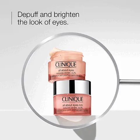 Image 1, Depuff and brighten the look of eyes. CLINIQUE all about eyes reduces circles, puffs sonyx anti-poches are com CLINIQUE all about eyes rich reduces circles, puffs baume yeux ont pochos and comes Image 2, Moisture-rich eye cream Intense formula hydrates, brightens, and gives skin a creamy boost of moisture. CLINIQUE all about eyes rich eyeux anti-poches anti-ceres reduces circles, puffs CLINIQUE all about eyes reduces circles, puff soin yeux anti-poches anti-cen Lightweight cream- gel eye cream Refreshing formula hydrates and brightens with a light touch. Image 3, оо hydrate visibly depuff Image 4, Free of x X fragrance drying alcohol
