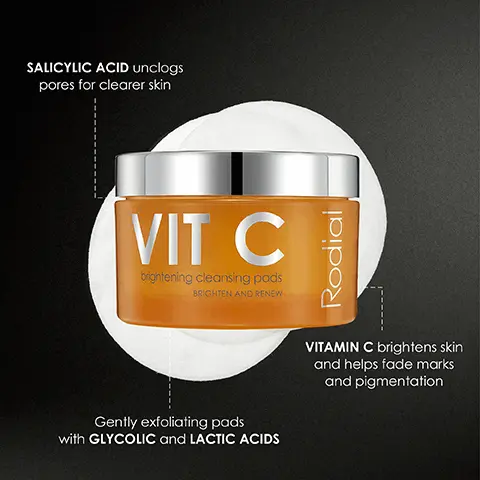 Image 1, SALICYLIC ACID unclogs pores for clearer skin VIT C brightening cleansing pads BRIGHTEN AND RENEW Gently exfoliating pads with GLYCOLIC and LACTIC ACIDS Rodial VITAMIN C brightens skin and helps fade marks and pigmentation Image 2, 89% Experienced a more even skin tone Based on the results of ex vivo studies using ethyl ascorbic acid. VIT C brightening cleansing pads BRIGHTEN AND RENEW Rodial