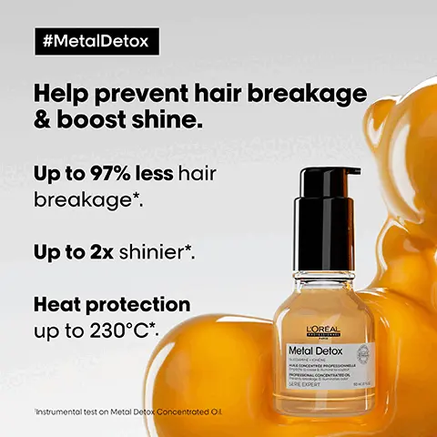 Image 1, #MetalDetox Help prevent hair breakage & boost shine. Up to 97% less hair breakage*. Up to 2x shinier*. Heat protection up to 230°C*. L'OREAL Metal Detox 'Instrumental test on Metal Detox Concentrated Oil SERE EXPERT Image 2, #MetalDetox Heat protection up to 230C*. Anti-humidity Smooth hair up to 24h*. Lightweight natural finish. For all hair types & daily use. "Instrumental test on Metal Detox Concentrated Oil. Image 3, Before After Before After Before After Not retouched The full Metal Detox routine for breakage and colour fade protection. Image 4, The anti-breakage professional routine. L'OREAL PROFESSIONNEL Metal Detox GUCOAMNE ONENE SHAMPOONS PROFESSIONNEL OFESSIONAL SHAMPOO SERIE EXPERT 300 01 Cleanse Metal Detox ACAPINE ONENE LEOFESSIONNEL/PROFESSIONAL MASK SERE DOORT 02 Treat 25042 LOREAL Metal Detox 03 Style Image 5, #MetalDetox Stronger, bouncier, shinier. It penetrates the fibre & heals it from within. It works with all hair types from fine to coarse hair. @charlotte_catherin Hair artist L'ORÉAL PROFESSIONNEL PARIS Image 6, #MetalDetox Wash after wash, metal penetrates inside hair and creates a risk of breakage and colour shift. LOREAL PROFESSIONNEL PARIS Image 7, Inside the fibre. It removes metal particles from hair. THE TECH Glicoamine Traps and neutralises metal inside the fibre. Image 8, << This is by far the best multi-benefit oil. It leaves my hair amazingly soft, nourished and shiny.