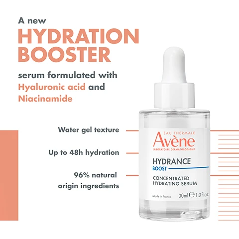 Image 1 - Image of a clear glass bottle of Avène Hydrance Boost concentrated hydrating serum with a dropper lid, featuring a white background and text that states A new HYDRATION BOOSTER serum formulated with Hyaluronic acid and Niacinamide, along with additional details including Water gel texture, Up to 48h hydration, 96% natural origin ingredients, and Made in France.
Image 2 - Avene Hydrance Boost Concentrated Hydrating Serum in a clear bottle with a dropper top, features text indicating 96% natural origin ingredients and up to 48H hydration, along with a green impact index rating shown as ABCD.
Image 3 - Image shows four skincare products from the brand Avène arranged in a line, labeled with numbers 1 to 4, where the products include a cleansing foam, thermal spring water spray, hydrating boost serum, and an aqua-gel cream-in-gel, with visible text reading CLEANSE Cleansing Foam, SOOTHE AVÈNE THERMAL SPRING WATER SPRAY, BOOST HYDRANCE BOOST SERUM, and HYDRATE HYDRANCE AQUA-GEL HYDRATING CREAM-IN-GEL.
Image 4 - A close-up image of two droplets of serum on a white surface with text highlighting HYDRANCE BOOST SERUM, and labels for Hyaluronic Acid, Avène Thermal Spring Water, and Niacinamide, along with the text Intense hydration.