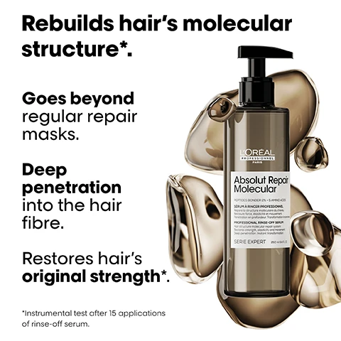 Image 1 - A bottle of LOréal Professionnel Absolut Repair Molecolar serum is shown with fluid shapes in the background, and the text includes Rebuilds hairs molecular structure*, Goes beyond regular repair masks, Deep penetration into the hair fibre, and Restores hairs original strength*.
Image 2 - Image shows a side-by-side comparison of LOréal Absolut Repair products: on the left is a dark bottle labeled Absolut Repair Molecular with features like inner fibre repair, lightweight liquid, restores strength, and added shine, while on the right is a light-colored tube labeled Absolut Repair with features like surface repair, rich moisturiser, detangles, and added shine, accompanied by the question Do you know the difference? Rinse-Off Serum vs. Conditioner?
Image 3 - Image showing four pairs of before and after hair transformations, with different hair types displayed; the visible text includes Before, After, and The full Absolut Repair Molecular routine for all types of damaged hair. Plus, there are three bottles of hair products labeled Absolut Repair Molecular.
Image 4 - Image shows three hair care products from LOréal Professionnel, labeled as 01 Shampoo, 02 Rinse-Off Serum, and 03 Leave-In Mask, with a description at the top stating The professional deep molecular repair routine.
Image 5 - An artistic arrangement of glossy, spherical capsules on a black background, featuring text that reads 2% Peptides bonder + 5 Amino acids Rebuilds hair’s molecular structure, along with additional text about the benefits and test results of the product.
Image 6 - An abstract image of a broken white spiral structure with a brown, curly strand of hair suspended above it, accompanied by the text What happens to your hair when it is damaged? Damage happens at molecular level. Peptides are composed of amino acids & bonds holding them together. When peptides break, the damage can be irreversible, until now.
Image 7 - Image shows a step-by-step guide for hair application with three sections: the first depicts a woman sectioning wet hair, the second shows a hand pressing a pump bottle, and the third illustrates the distribution of product in hair; visible text reads: How to apply like a Pro. 01 Section wet hair down the middle. 02 Press 2-3 pumps per section. 03 Distribute evenly from lengths to ends for 1-2 mins. Rinse thoroughly.