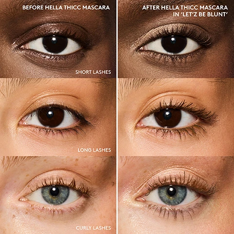 Image 1 - Image showing six close-up views of different eyes with varying eyelash types; the top row displays short lashes before and after using Hella Thicc Mascara, and the bottom row features long lashes and curly lashes, with text indicating the mascaras effect and the shade Letz Be Blunt.
Image 2 - A model with glowing skin and long lashes holds Fenty Beauty mascara, showcasing the product while wearing Hella Extra Primer and Hella Thicc Mascara in shade LETZ BE BLUNT.
Image 3 - A flat lay of a Fenty Beauty mascara tube and its packaging, featuring text that reads HELLA THICC VOLUMIZING MASCARA and additional details about its attributes, including HELLA BIG, HELLA BOLD, HELLA THICC LASHES, Volumizing, full-bodied dramatic lash effect, Lengthening + longwear, Resists sweat, humidity + transfer, and Tapered brush to coat, curl + lift lashes.